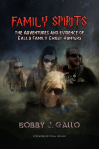 FAMILY SPIRITS: The Adventures and Evidence of Gallo Family Ghost Hunters